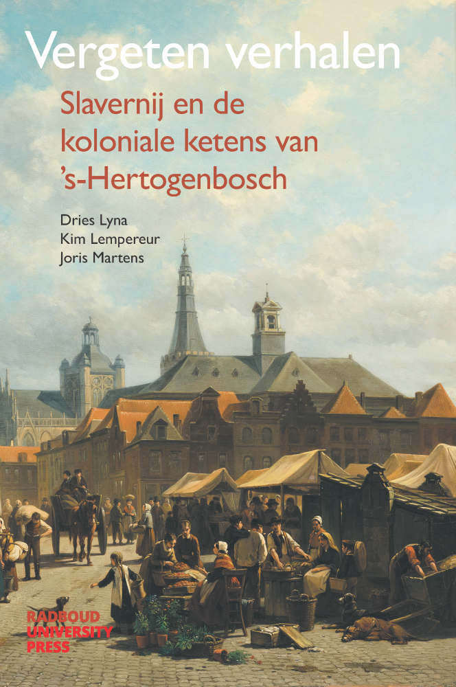 Nieuwe publicatie Posthumus fellow Dries Lyna : ‘Slavernij en de koloniale ketens van ‘s-Hertogenbosch’